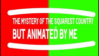 The mystery of the squarest country BUT ANIMATED BY ME [upl. by Anaizit]