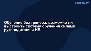 Обучение без тренера возможно ли выстроить систему обучения силами руководителя и HR [upl. by Farrica]