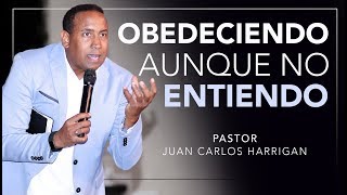 OBEDECIENDO AUNQUE NO ENTIENDO  Pastor Juan Carlos Harrigan [upl. by Holzman]