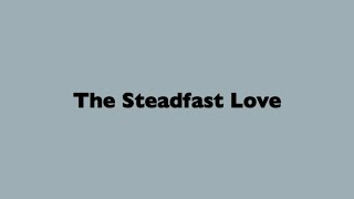 The Steadfast Love of the Lord [upl. by Oribel]