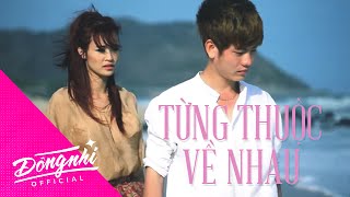 ĐÔNG NHI  TỪNG THUỘC VỀ NHAU  OFFICIAL MUSIC VIDEO [upl. by Kumagai391]