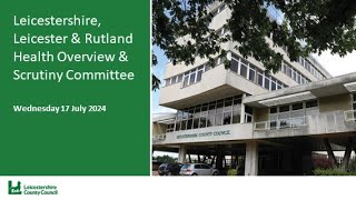 Leicester Leicestershire amp Rutland Joint Health Scrutiny Committee  17 July 2024 [upl. by Paola]