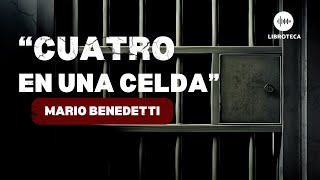 quotCuatro en una celdaquot de Mario Benedetti cuento completo AUDIOLIBRO  AUDIOCUENTO  voz humana [upl. by Eadahs]