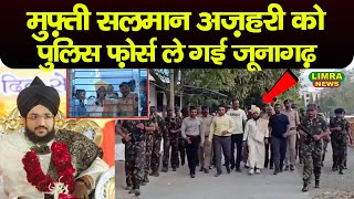 मुफ़्ती सलमान अज़हरी को पुलिस फ़ोर्स ले गई जूनागढ़Mufti Salman Azhari ArrestedLimra News [upl. by Nacul]