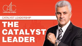 Leadership Insights Catalyst Leadership The Catalyst Leader Unlocking The Catalyst Leader’s Secrets [upl. by Rahal]