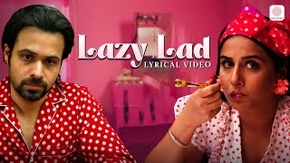 Lazy Lad  Lyrical Video  Ghanchakkar  Emraan Hashmi  Vidya Balan  Richa Sharma  Amit Trivedi [upl. by Latisha]