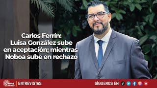 Carlos Ferrín  Luisa González sube en aceptación mientras Noboa sube en rechazo [upl. by Durstin]