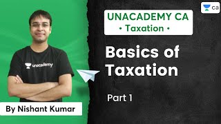 Basics of Taxation  Part 1  Unacademy CA  Nishant Kumar [upl. by Lulu]