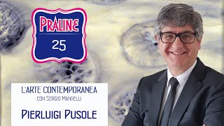 Pierluigi Pusole  Pralina N° 25 Capire larte contemporanea con Sergio Mandelli [upl. by Ynots]