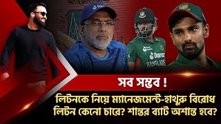 ম্যাচের আগের দিন লিটন ইস্যুতে হাথুরুম্যানেজমেন্ট বিরোধ লিটন কেনো চারে ফর্মে ফেরার ফর্মুলা কি [upl. by Dlopoel]