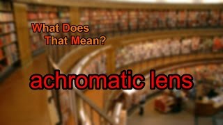 What does achromatic lens mean [upl. by Laen]