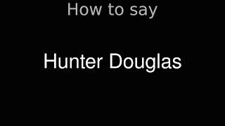 How to Pronounce correctly Hunter Douglas [upl. by Llerrahs586]