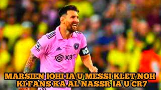 Marsien iohi ia u Messi klet noh ki fans ka Al Nassr ia u CR7 [upl. by Aramoy69]