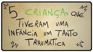 5 CRIANÇAS QUE TIVERAM UMA INFÂNCIA TRAUMÁTICA [upl. by Atirabrab]