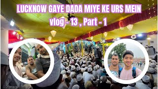 Lucknow gaye  Dada miya ke urs mein [upl. by Anirehtak305]