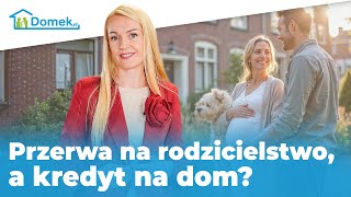 Czy przerwa na rodzicielstwo przeszkodzi w otrzymaniu kredytu na dom [upl. by Rolyat]