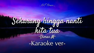 Sekarang Hingga Nanti Kita Tua  by Dimas M  karaoke version [upl. by Assirak]