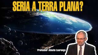 Seria a terra plana  Professor Adauto Lourenço [upl. by Aisercal]