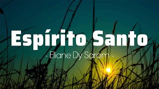 Espírito Santo de Deus Sei que estás aqui a me ouvir  Eliane Dy Sarom [upl. by Kanor]