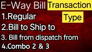 GST  Transaction type in EWay BillRegular Bill to ship Bill from dispatch from and Combo 2 amp 3 [upl. by Carrington612]