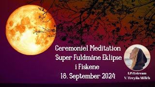 Ceremoniel meditation  Super Fuldmåne Eklipse i Fiskene 18 Sept 2024 [upl. by Hacker]