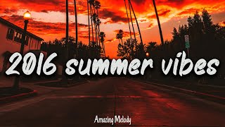 2016 summer vibes  nostalgia playlist  2016 throwback mix [upl. by Battat]