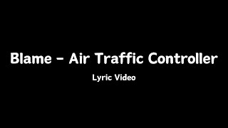 Blame  Air Traffic Controller  Lyrics [upl. by Nilam]