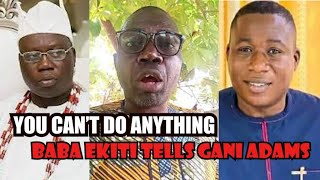 YOU CANT DO ANYTHING BABA EKITI TELLS GANI ADAMS [upl. by Dimitri]