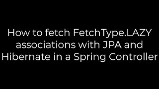 Java How to fetch FetchTypeLAZY associations with JPA and Hibernate in a Spring Controller [upl. by Fischer]