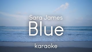 Sara James  Blue karaoke [upl. by Irmine99]