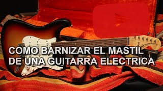 Como Barnizar El Mástil de una Guitarra Eléctrica [upl. by Iarahs]