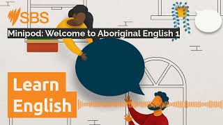 Minipod Welcome to Aboriginal English 1  SBS Learn English [upl. by Yenruogis]