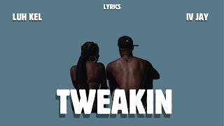 TWEAKIN  Luh Kel amp IV Jay lyrics [upl. by Norris]