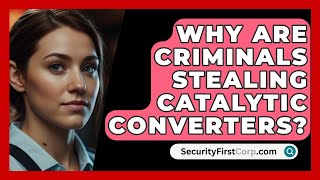 Why Are Criminals Stealing Catalytic Converters  SecurityFirstCorpcom [upl. by Sualohcin406]