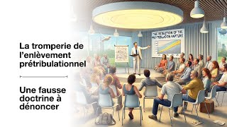 La tromperie de l’enlèvement prétribulationnel  Une fausse doctrine à dénoncer [upl. by Dirk512]