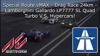 Assetto Corsa  Special Route vMAX  Drag Race 24km  Lambo Gallardo LP7777 SL QT vs Hypercars [upl. by Arretak112]