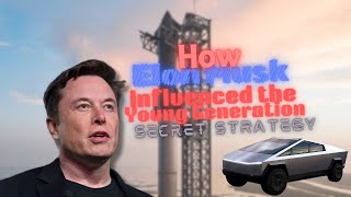 🌟 How Elon Musk Influenced the Young Generation 🌟 A Secret Strategy [upl. by Charbonnier]