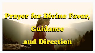 Prayer for Divine Favor Guidance and Direction in My Life [upl. by Tnerual786]