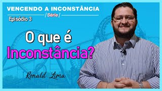 Episódio 3 O que é inconstância  Pr Ronald Lima [upl. by Roumell]