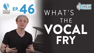 Ep 46 quotWhats The Vocal Fryquot  Vocal Fry Trilogy Part 1  Voice Lessons To The World [upl. by Naejeillib]