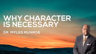 Why Character Is Necessary  Dr Myles Munroe [upl. by Viafore]