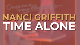 Nanci Griffith  Time Alone Official Audio [upl. by Nnylsia815]