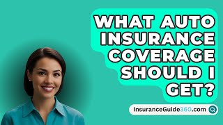 What Auto Insurance Coverage Should I Get  InsuranceGuide360com [upl. by Hynes]