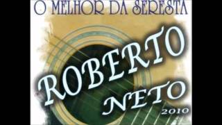 O Melhor da Seresta com Roberto Neto  Só Sucessos [upl. by Martie364]