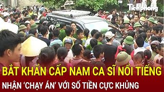 Bản tin thời sự TPHCM Bắt khẩn cấp nam ca sĩ nổi tiếng nhận ‘chạy án’ với số tiền cực khủng [upl. by Nnyllaf]