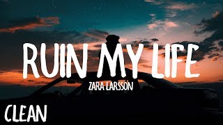 Zara Larsson  Ruin My Life Clean Lyrics [upl. by Eahsel]