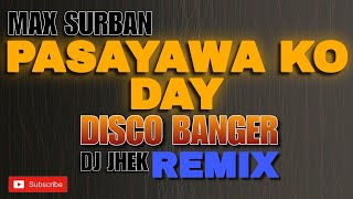 PASAYAWA KO DAY  MAX SURBAN DJ JHEK REMIX  DISCO BANGER REMIX [upl. by Meade504]