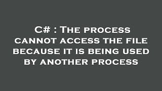 C  The process cannot access the file because it is being used by another process [upl. by Adnoryt]