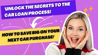 quotUnlock the Secrets to the Car Loan Process How to Save Big on Your Next Car Purchasequot [upl. by Amre977]