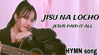 JISU NA LOCHO  JESUS PAID IT ALL HYMN SONG [upl. by Ashly]